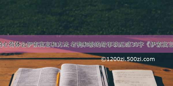 狗和狼的心得体会伊索寓言和方法 老狗和狼的故事读后感30字《伊索寓言》(8篇)