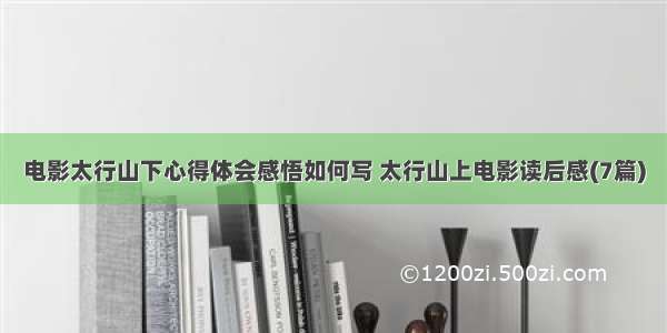 电影太行山下心得体会感悟如何写 太行山上电影读后感(7篇)