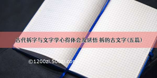 古代拆字与文字学心得体会及感悟 拆的古文字(五篇)