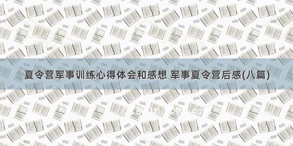 夏令营军事训练心得体会和感想 军事夏令营后感(八篇)