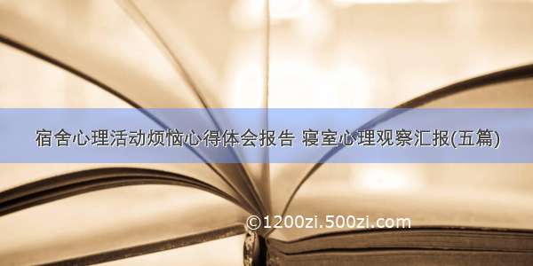 宿舍心理活动烦恼心得体会报告 寝室心理观察汇报(五篇)