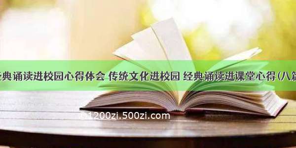 经典诵读进校园心得体会 传统文化进校园 经典诵读进课堂心得(八篇)