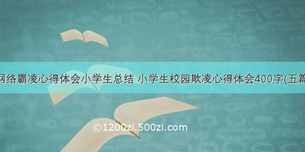 网络霸凌心得体会小学生总结 小学生校园欺凌心得体会400字(五篇)