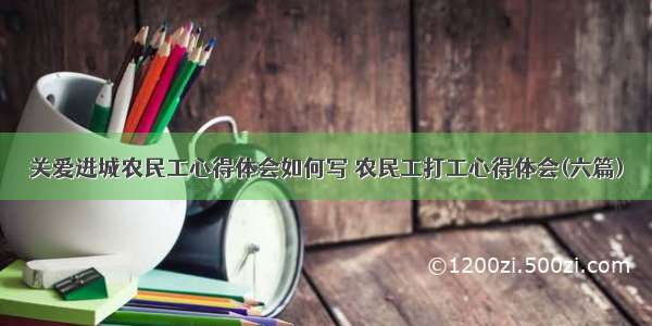 关爱进城农民工心得体会如何写 农民工打工心得体会(六篇)