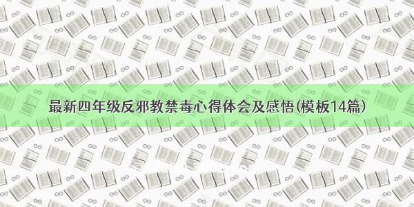 最新四年级反邪教禁毒心得体会及感悟(模板14篇)