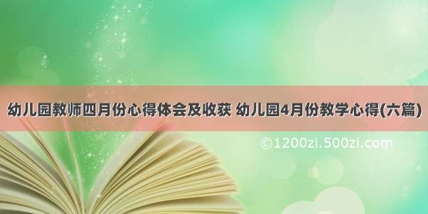 幼儿园教师四月份心得体会及收获 幼儿园4月份教学心得(六篇)