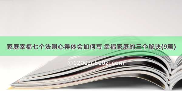 家庭幸福七个法则心得体会如何写 幸福家庭的三个秘诀(9篇)