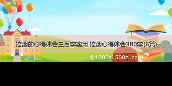 控烟的心得体会三百字实用 控烟心得体会300字(6篇)