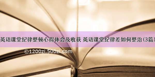 英语课堂纪律整顿心得体会及收获 英语课堂纪律差如何整治(3篇)