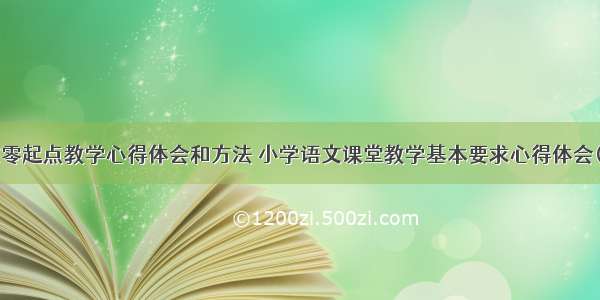 语文零起点教学心得体会和方法 小学语文课堂教学基本要求心得体会(5篇)