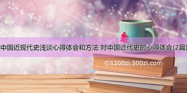 中国近现代史浅谈心得体会和方法 对中国近代史的心得体会(2篇)