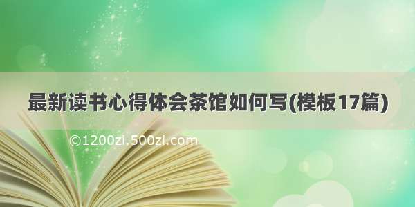 最新读书心得体会茶馆如何写(模板17篇)