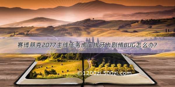 赛博朋克2077主线任务虎口拔牙卡剧情BUG怎么办?