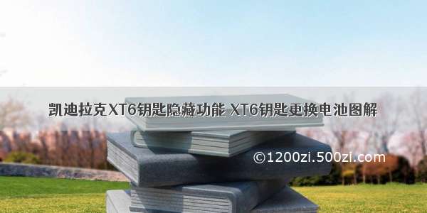 凯迪拉克XT6钥匙隐藏功能 XT6钥匙更换电池图解