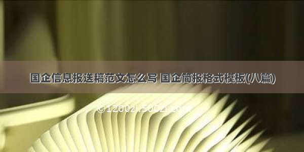 国企信息报送稿范文怎么写 国企简报格式模板(八篇)