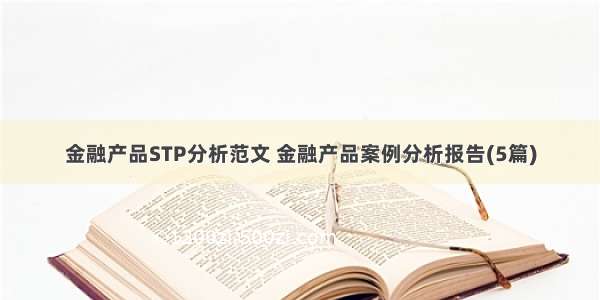 金融产品STP分析范文 金融产品案例分析报告(5篇)