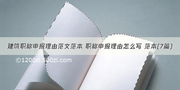 建筑职称申报理由范文范本 职称申报理由怎么写 范本(7篇)