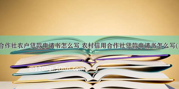 农民合作社农户贷款申请书怎么写 农村信用合作社贷款申请书怎么写(七篇)