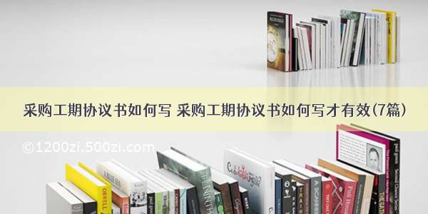 采购工期协议书如何写 采购工期协议书如何写才有效(7篇)