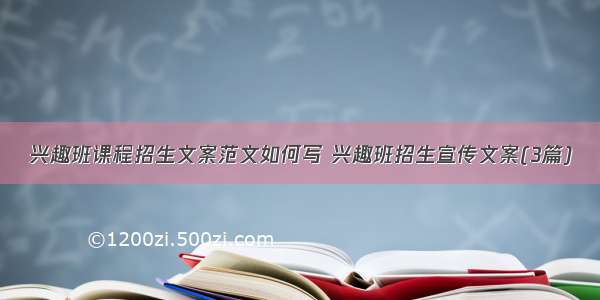 兴趣班课程招生文案范文如何写 兴趣班招生宣传文案(3篇)