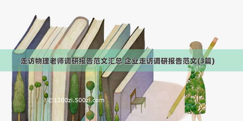 走访物理老师调研报告范文汇总 企业走访调研报告范文(3篇)