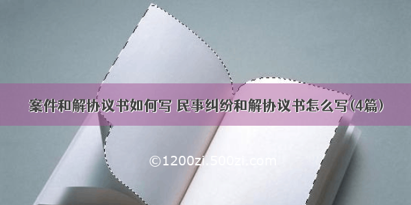 案件和解协议书如何写 民事纠纷和解协议书怎么写(4篇)