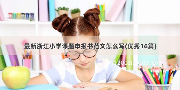 最新浙江小学课题申报书范文怎么写(优秀16篇)