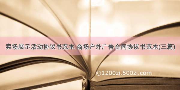 卖场展示活动协议书范本 商场户外广告合同协议书范本(三篇)