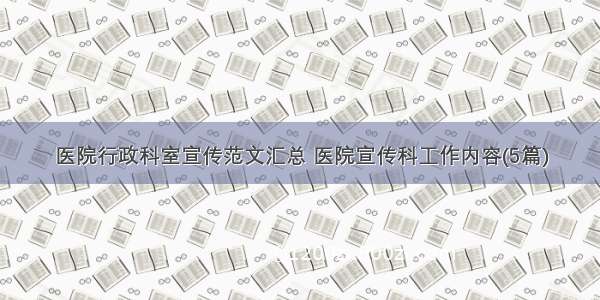 医院行政科室宣传范文汇总 医院宣传科工作内容(5篇)