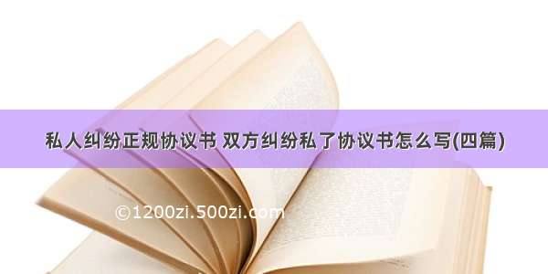 私人纠纷正规协议书 双方纠纷私了协议书怎么写(四篇)