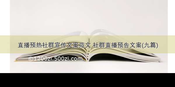 直播预热社群宣传文案范文 社群直播预告文案(九篇)