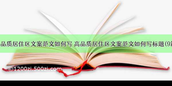 高品质居住区文案范文如何写 高品质居住区文案范文如何写标题(9篇)