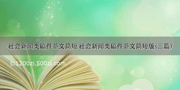 社会新闻类稿件范文简短 社会新闻类稿件范文简短版(三篇)