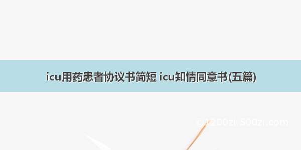 icu用药患者协议书简短 icu知情同意书(五篇)