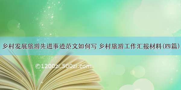 乡村发展旅游先进事迹范文如何写 乡村旅游工作汇报材料(四篇)