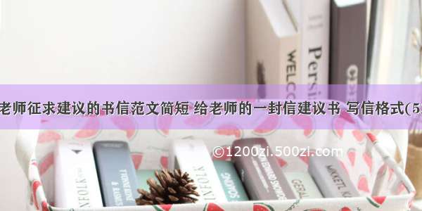 向老师征求建议的书信范文简短 给老师的一封信建议书 写信格式(5篇)