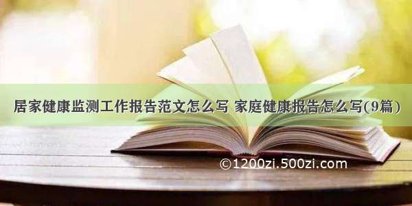 居家健康监测工作报告范文怎么写 家庭健康报告怎么写(9篇)