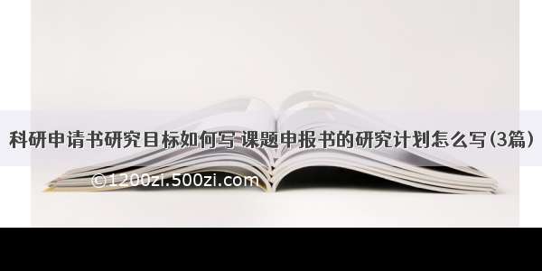 科研申请书研究目标如何写 课题申报书的研究计划怎么写(3篇)