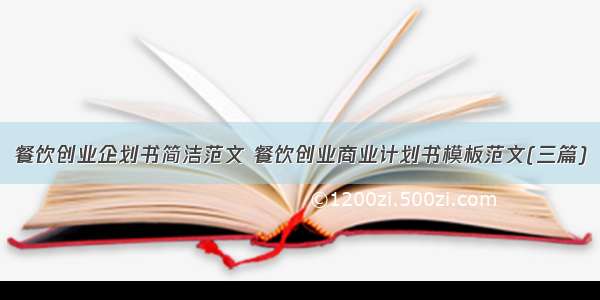 餐饮创业企划书简洁范文 餐饮创业商业计划书模板范文(三篇)