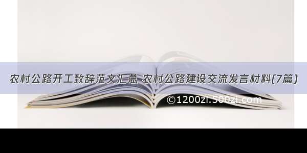 农村公路开工致辞范文汇总 农村公路建设交流发言材料(7篇)