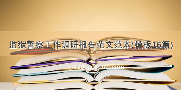 监狱警察工作调研报告范文范本(模板16篇)