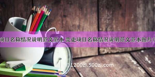 变更项目名称情况说明范文范本 变更项目名称情况说明范文范本图片(七篇)