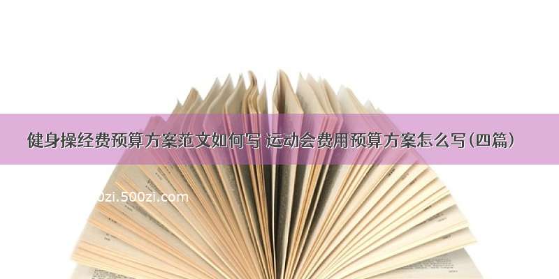 健身操经费预算方案范文如何写 运动会费用预算方案怎么写(四篇)