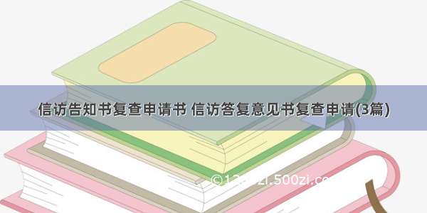 信访告知书复查申请书 信访答复意见书复查申请(3篇)