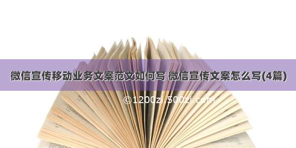 微信宣传移动业务文案范文如何写 微信宣传文案怎么写(4篇)