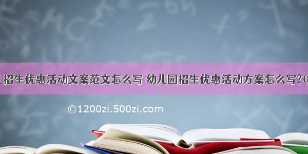 幼儿招生优惠活动文案范文怎么写 幼儿园招生优惠活动方案怎么写?(8篇)