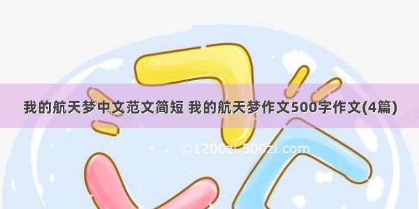 我的航天梦中文范文简短 我的航天梦作文500字作文(4篇)