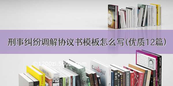 刑事纠纷调解协议书模板怎么写(优质12篇)