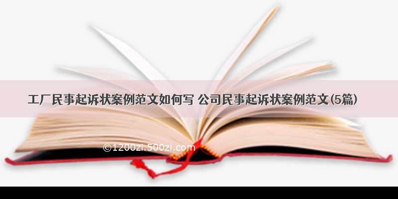 工厂民事起诉状案例范文如何写 公司民事起诉状案例范文(5篇)