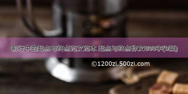 前行中的起点与终点范文范本 起点与终点作文800字(9篇)